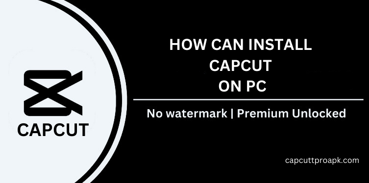 How to Install CapCut on PC: A Step by Step Guide